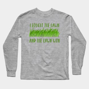 I fought the lawn, and the lawn won... Long Sleeve T-Shirt